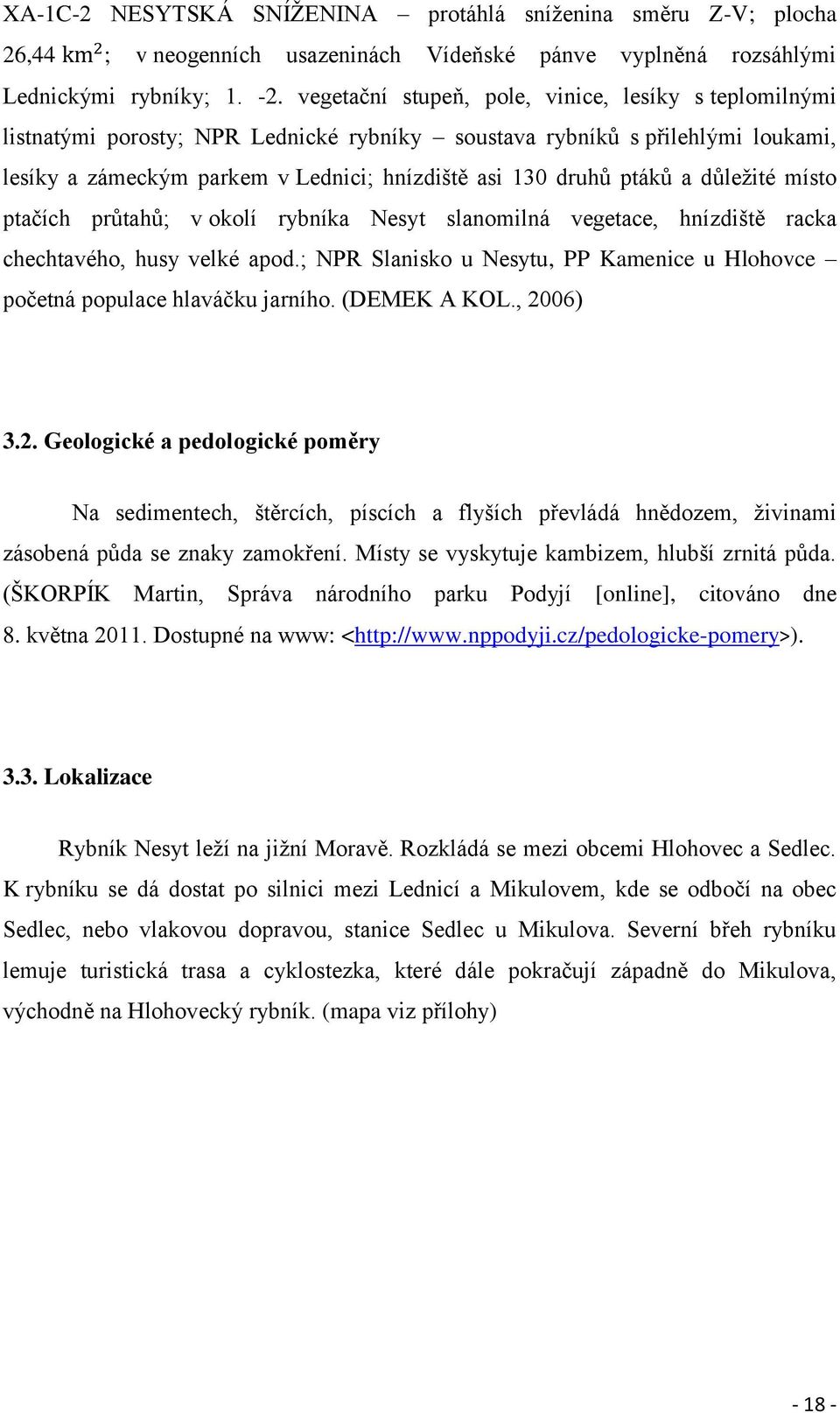 a dŧleţité místo ptačích prŧtahŧ; v okolí rybníka Nesyt slanomilná vegetace, hnízdiště racka chechtavého, husy velké apod.