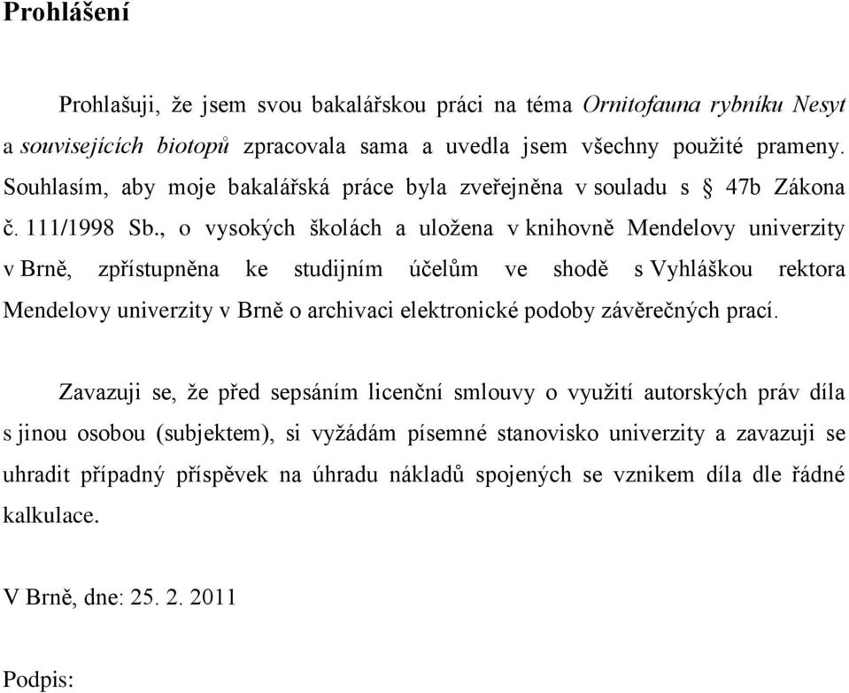 , o vysokých školách a uloţena v knihovně Mendelovy univerzity v Brně, zpřístupněna ke studijním účelŧm ve shodě s Vyhláškou rektora Mendelovy univerzity v Brně o archivaci elektronické