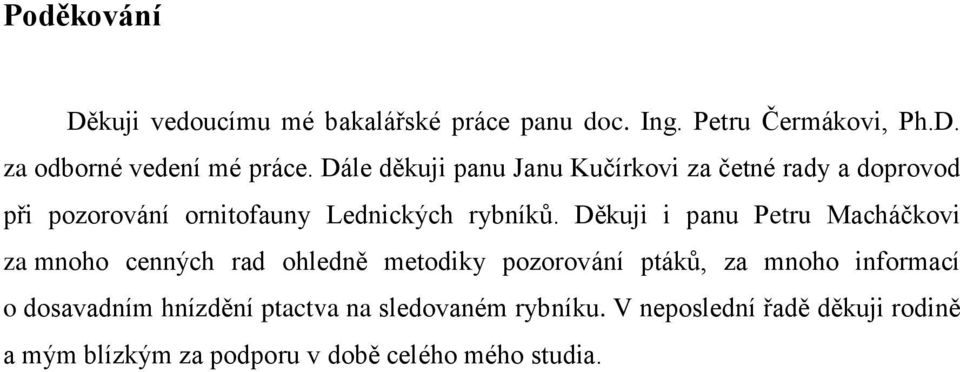 Děkuji i panu Petru Macháčkovi za mnoho cenných rad ohledně metodiky pozorování ptákŧ, za mnoho informací o