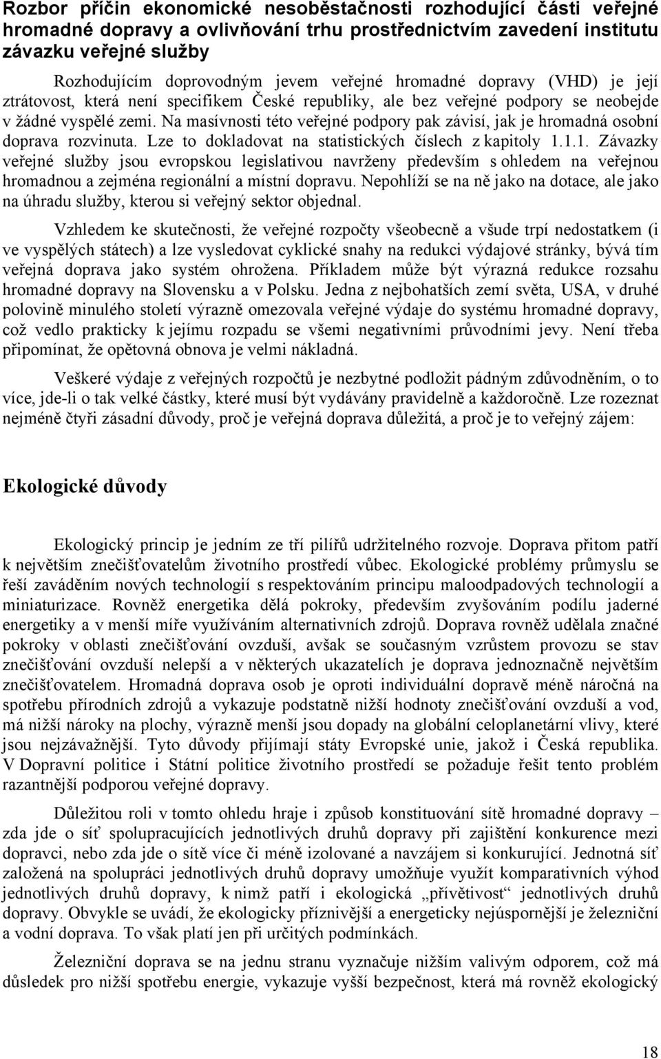 Na masívnosti této veřejné podpory pak závisí, jak je hromadná osobní doprava rozvinuta. Lze to dokladovat na statistických číslech z kapitoly 1.