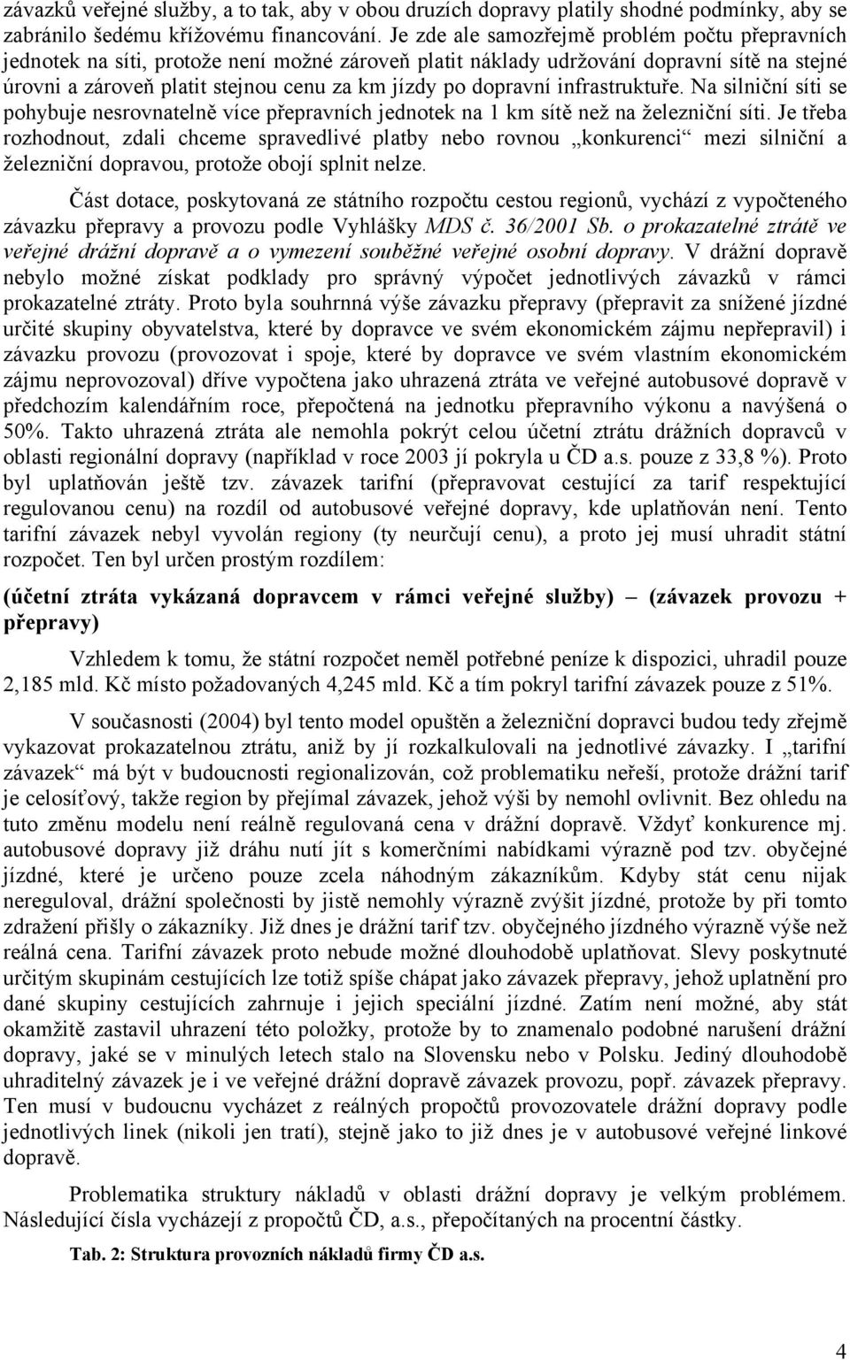 dopravní infrastruktuře. Na silniční síti se pohybuje nesrovnatelně více přepravních jednotek na 1 km sítě než na železniční síti.