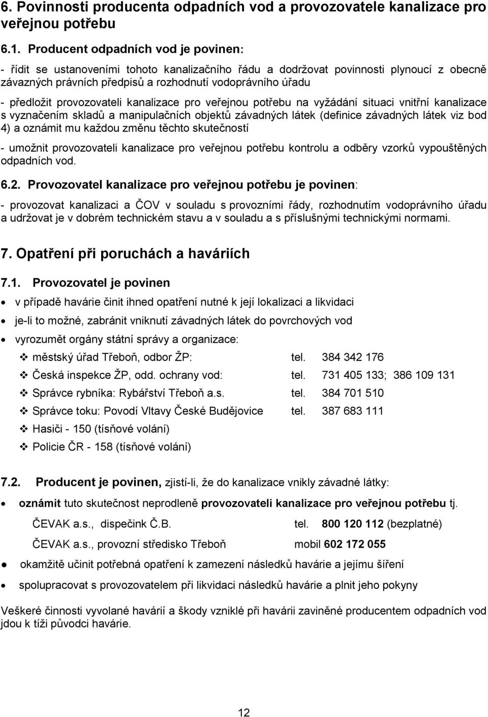 provozovateli kanalizace pro veřejnou potřebu na vyžádání situaci vnitřní kanalizace s vyznačením skladů a manipulačních objektů závadných látek (definice závadných látek viz bod 4) a oznámit mu