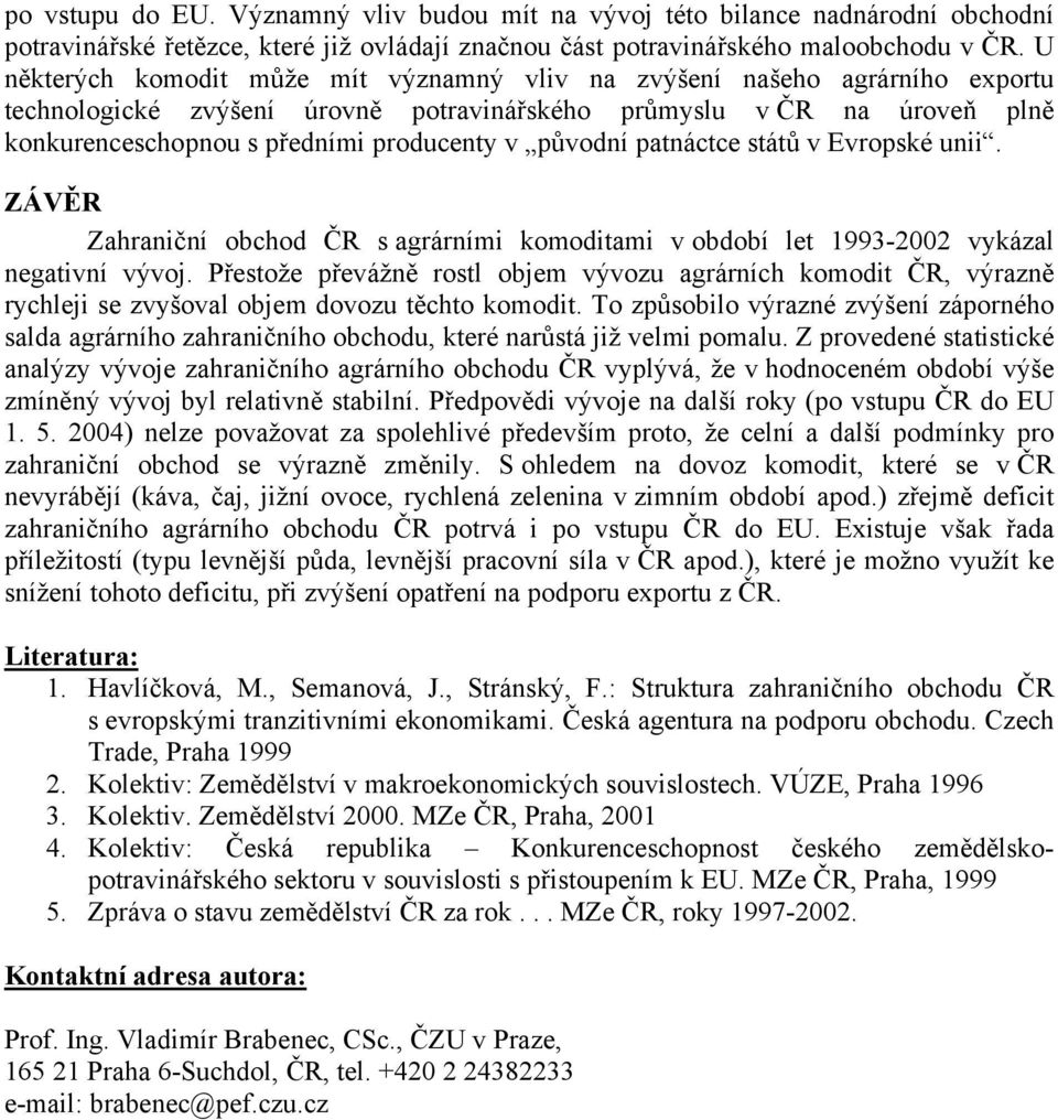 původní patnáctce států v Evropské unii. ZÁVĚR Zahraniční obchod ČR s agrárními komoditami v období let 1993-2002 vykázal negativní vývoj.