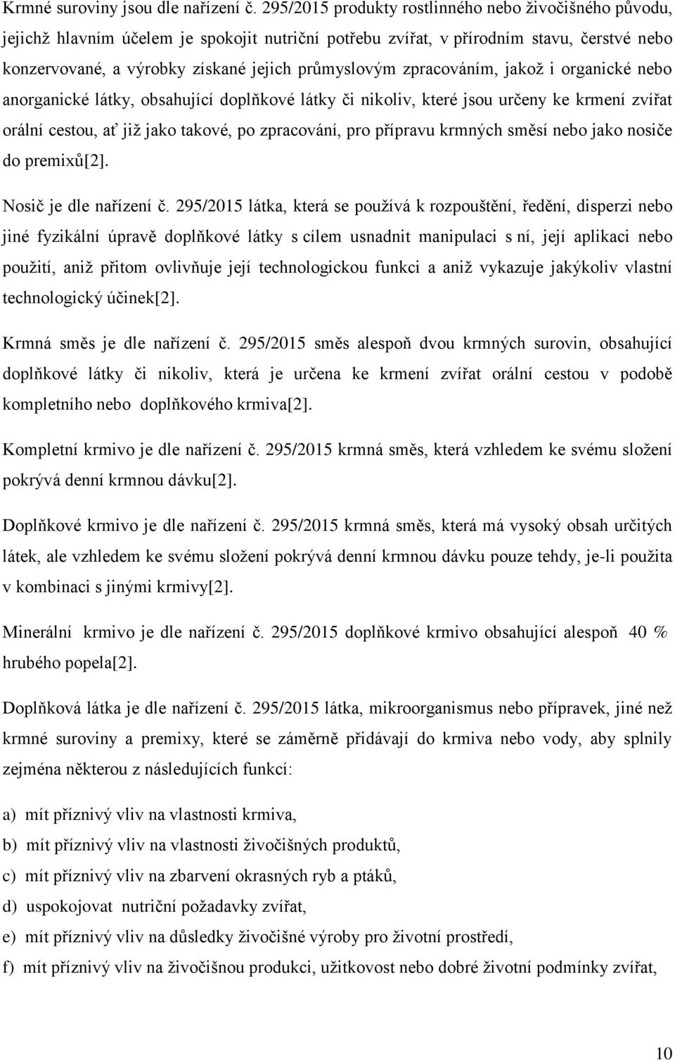 zpracováním, jakož i organické nebo anorganické látky, obsahující doplňkové látky či nikoliv, které jsou určeny ke krmení zvířat orální cestou, ať již jako takové, po zpracování, pro přípravu krmných