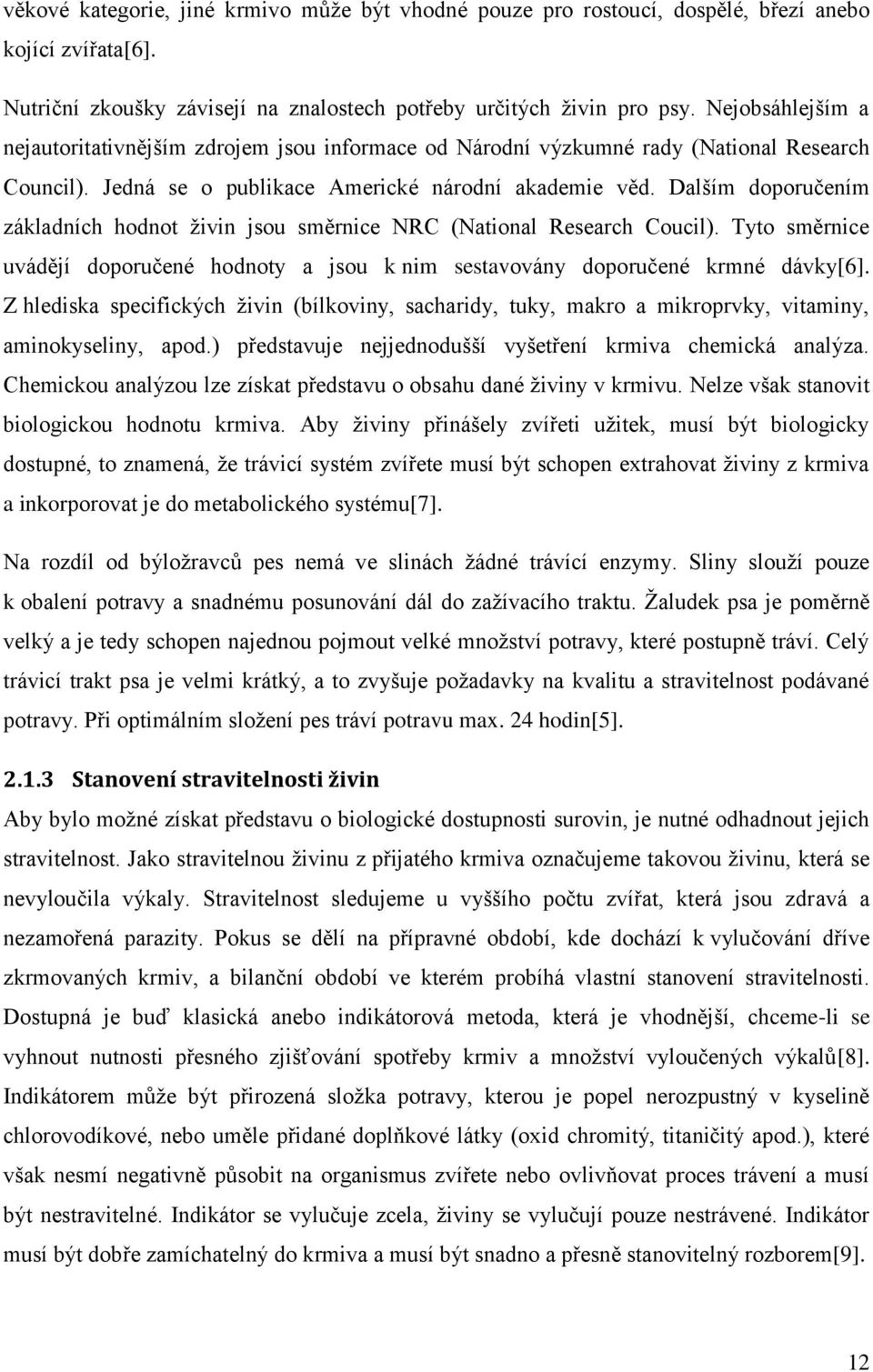 Dalším doporučením základních hodnot živin jsou směrnice NRC (National Research Coucil). Tyto směrnice uvádějí doporučené hodnoty a jsou k nim sestavovány doporučené krmné dávky[6].