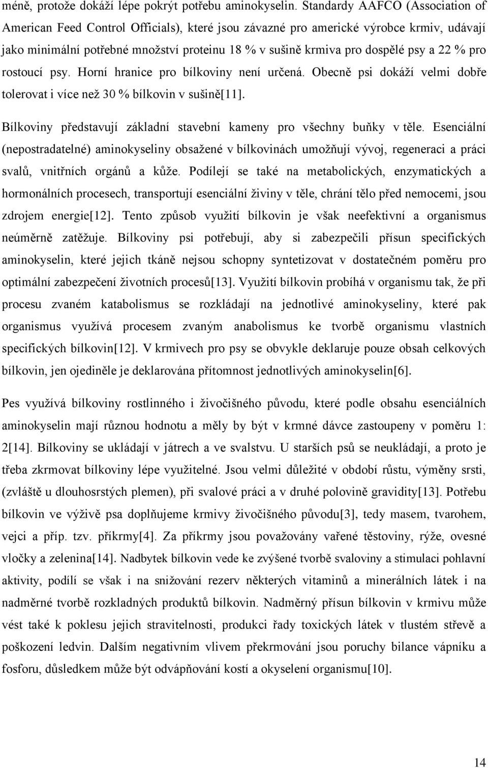 a 22 % pro rostoucí psy. Horní hranice pro bílkoviny není určená. Obecně psi dokáží velmi dobře tolerovat i více než 30 % bílkovin v sušině[11].