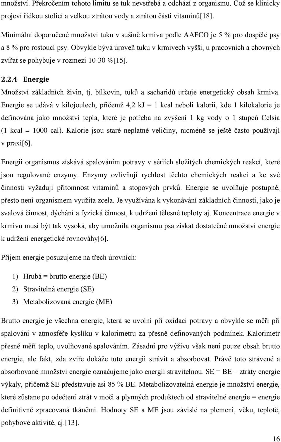 Obvykle bývá úroveň tuku v krmivech vyšší, u pracovních a chovných zvířat se pohybuje v rozmezí 10-30 %[15]. 2.2.4 Energie Množství základních živin, tj.