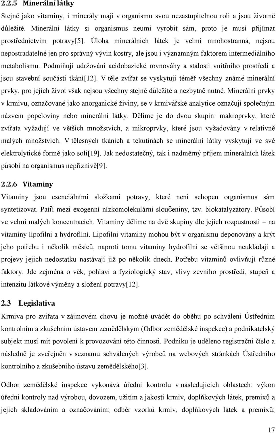 Úloha minerálních látek je velmi mnohostranná, nejsou nepostradatelné jen pro správný vývin kostry, ale jsou i významným faktorem intermediálního metabolismu.