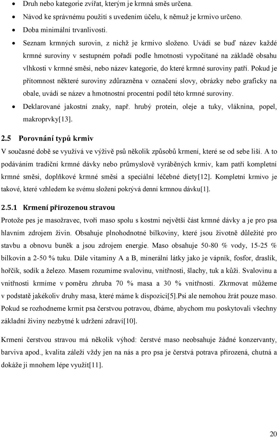 Uvádí se buď název každé krmné suroviny v sestupném pořadí podle hmotnosti vypočítané na základě obsahu vlhkosti v krmné směsi, nebo název kategorie, do které krmné suroviny patří.