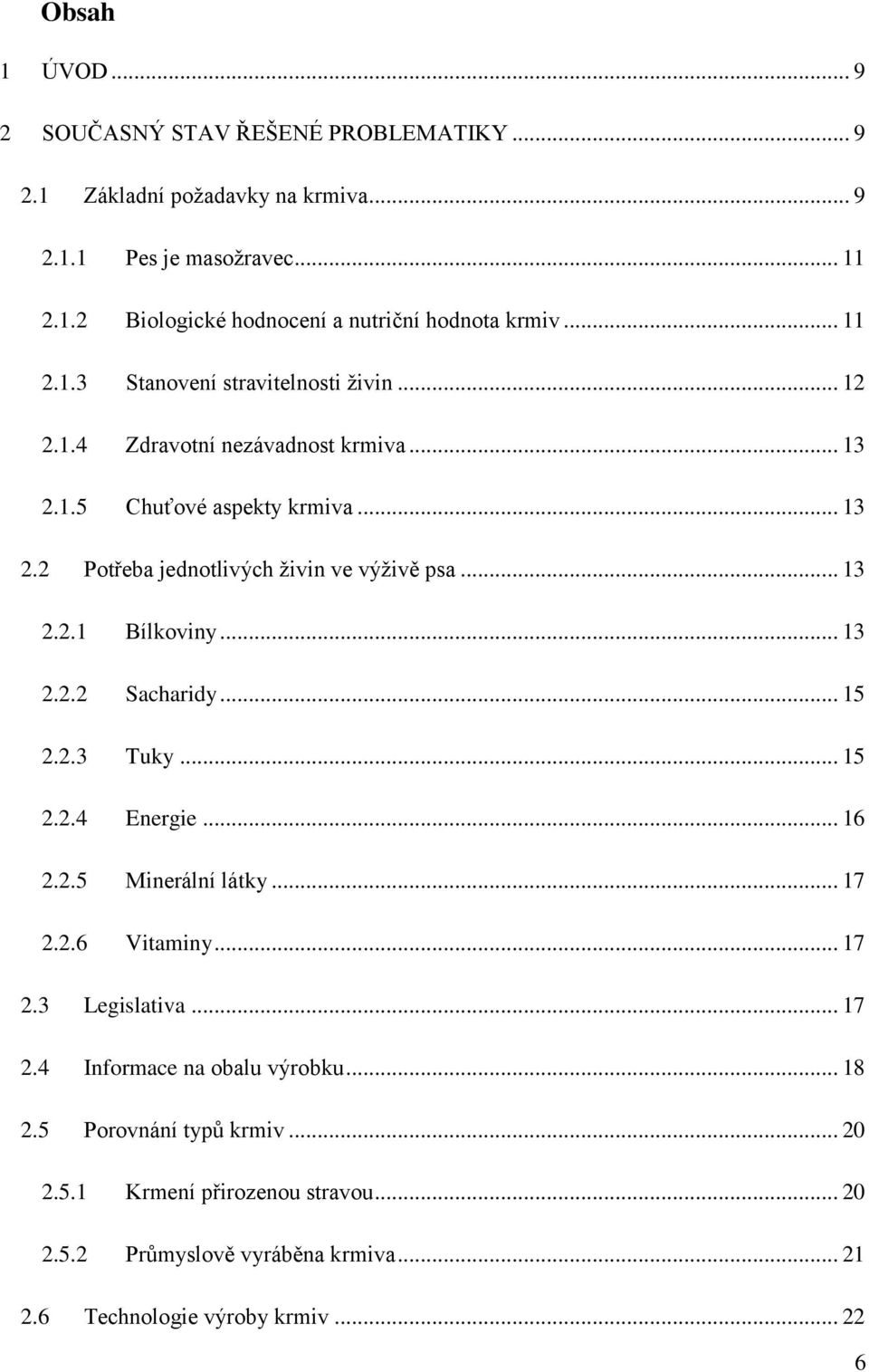 .. 13 2.2.1 Bílkoviny... 13 2.2.2 Sacharidy... 15 2.2.3 Tuky... 15 2.2.4 Energie... 16 2.2.5 Minerální látky... 17 2.2.6 Vitaminy... 17 2.3 Legislativa... 17 2.4 Informace na obalu výrobku.