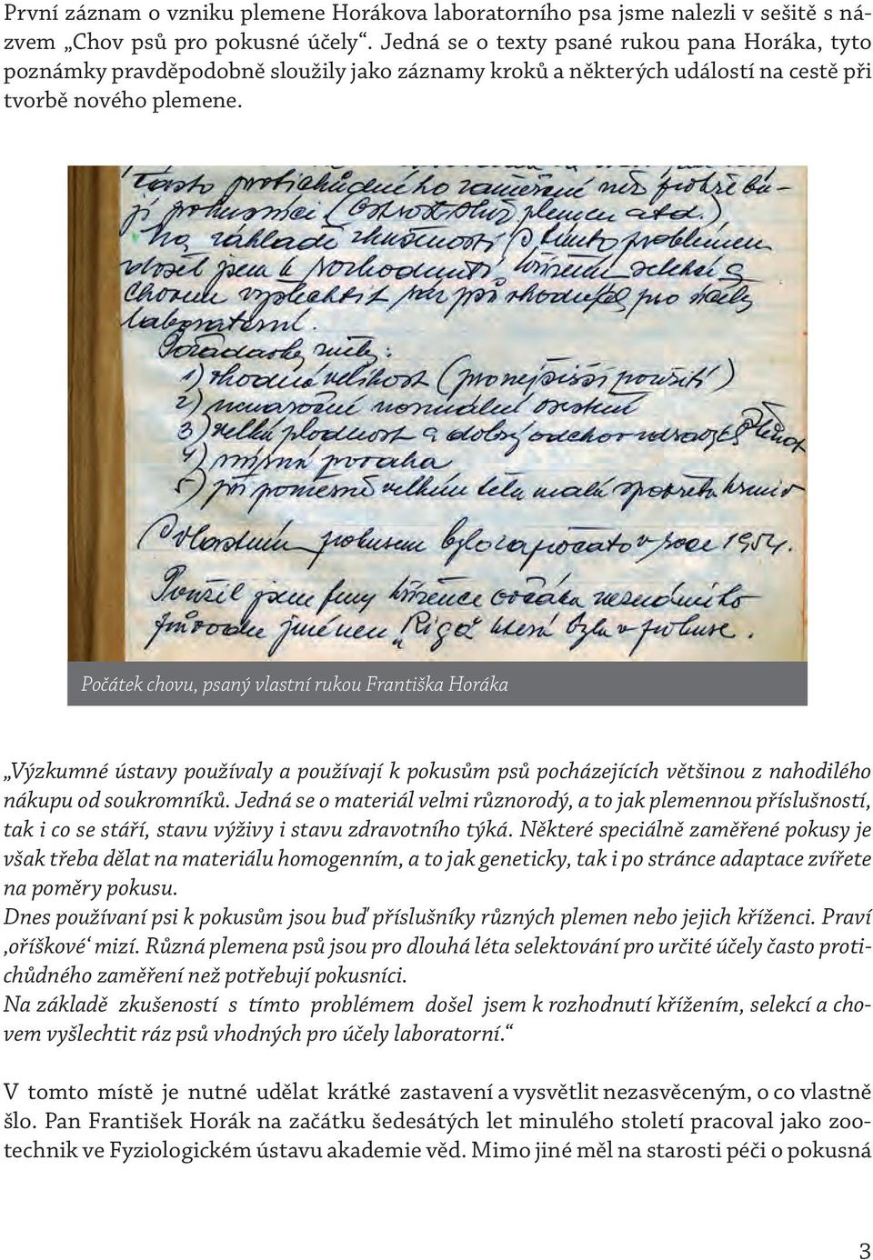 Počátek chovu, psaný vlastní rukou Františka Horáka Výzkumné ústavy používaly a používají k pokusům psů pocházejících většinou z nahodilého nákupu od soukromníků.