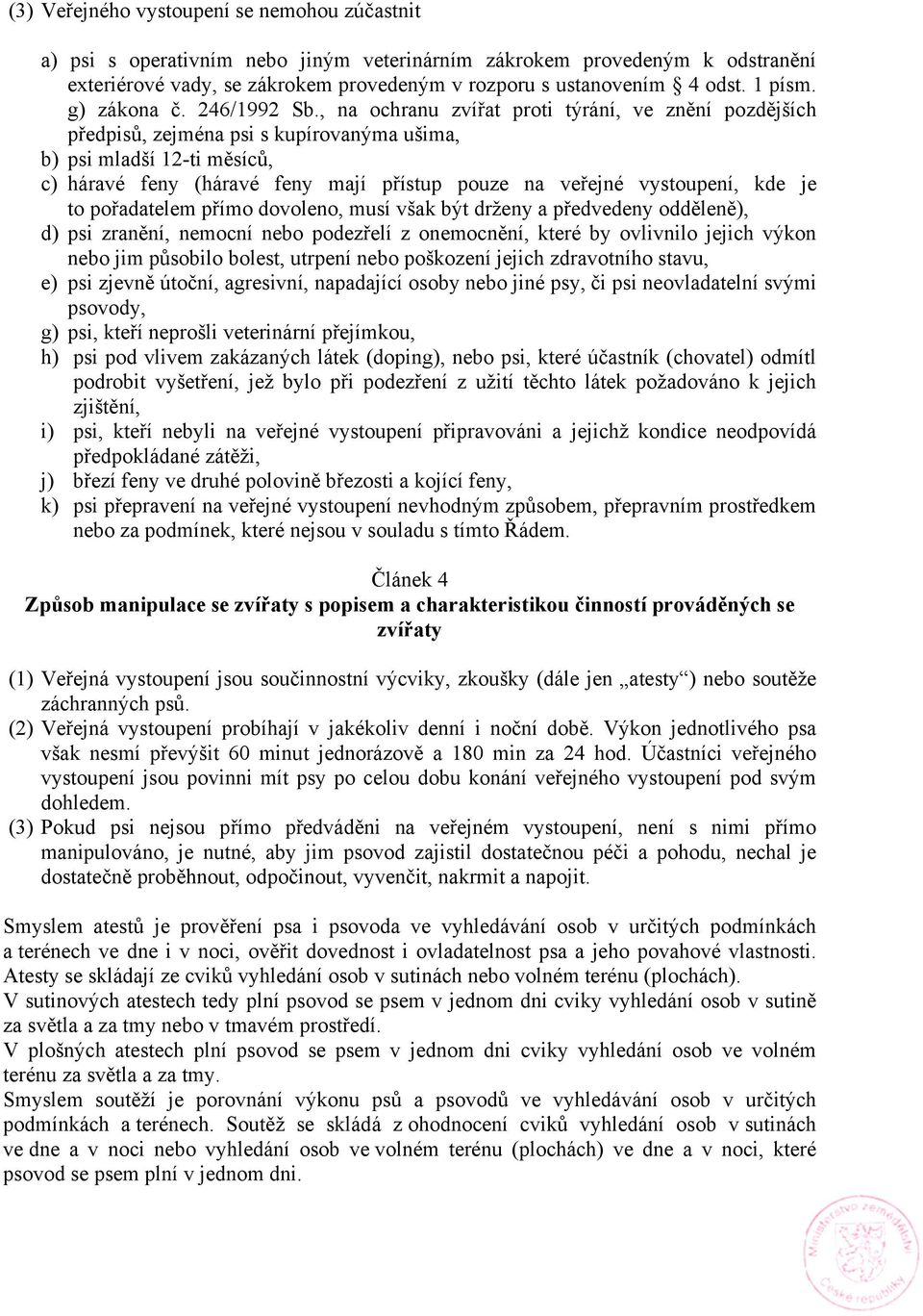 , na ochranu zvířat proti týrání, ve znění pozdějších předpisů, zejména psi s kupírovanýma ušima, b) psi mladší 12-ti měsíců, c) háravé feny (háravé feny mají přístup pouze na veřejné vystoupení, kde