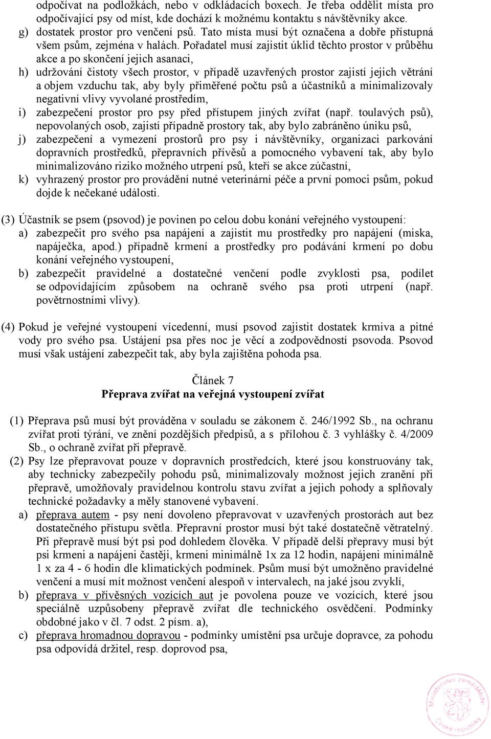 Pořadatel musí zajistit úklid těchto prostor v průběhu akce a po skončení jejich asanaci, h) udržování čistoty všech prostor, v případě uzavřených prostor zajistí jejich větrání a objem vzduchu tak,