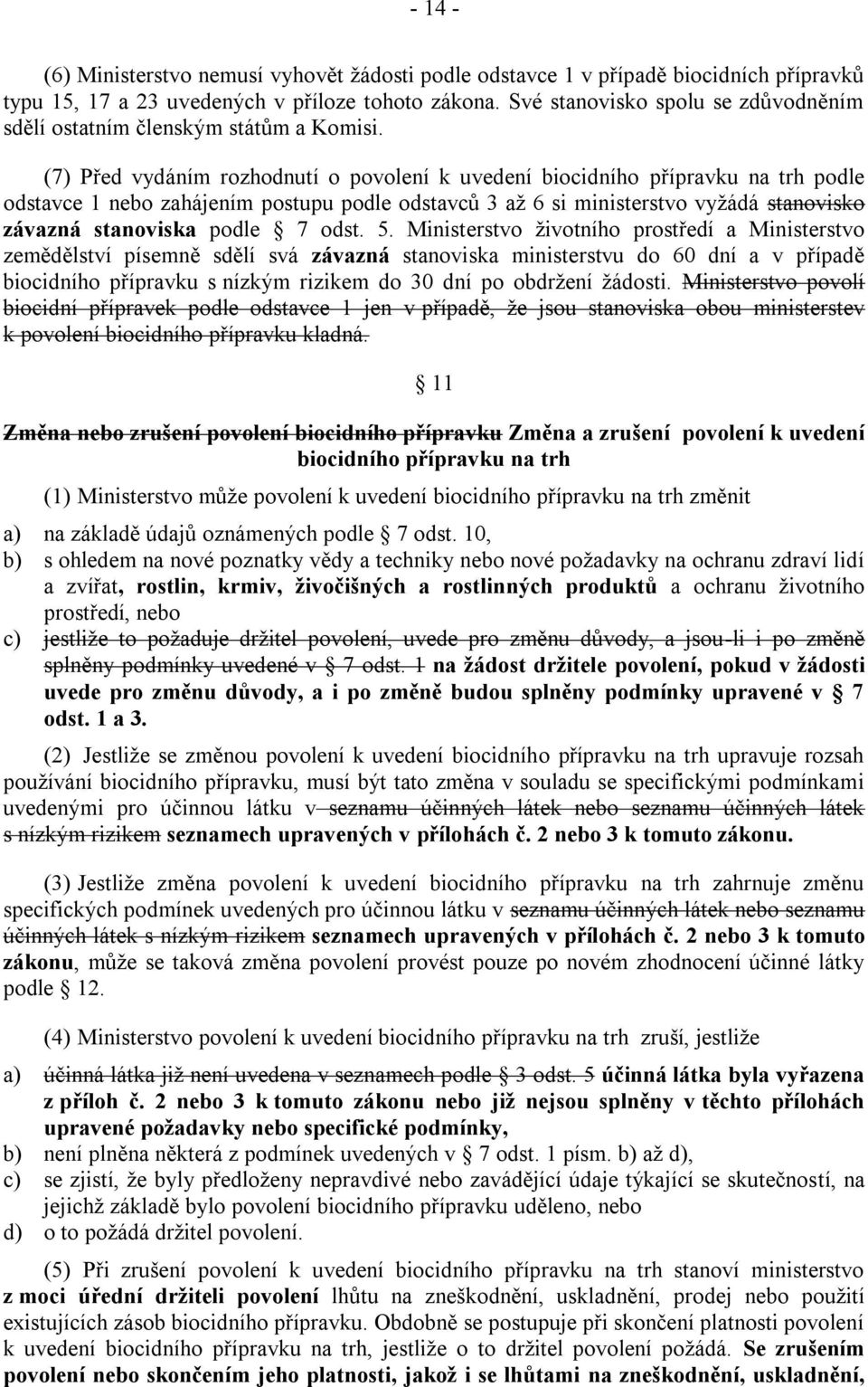 (7) Před vydáním rozhodnutí o povolení k uvedení biocidního přípravku na trh podle odstavce 1 nebo zahájením postupu podle odstavců 3 aţ 6 si ministerstvo vyţádá stanovisko závazná stanoviska podle 7