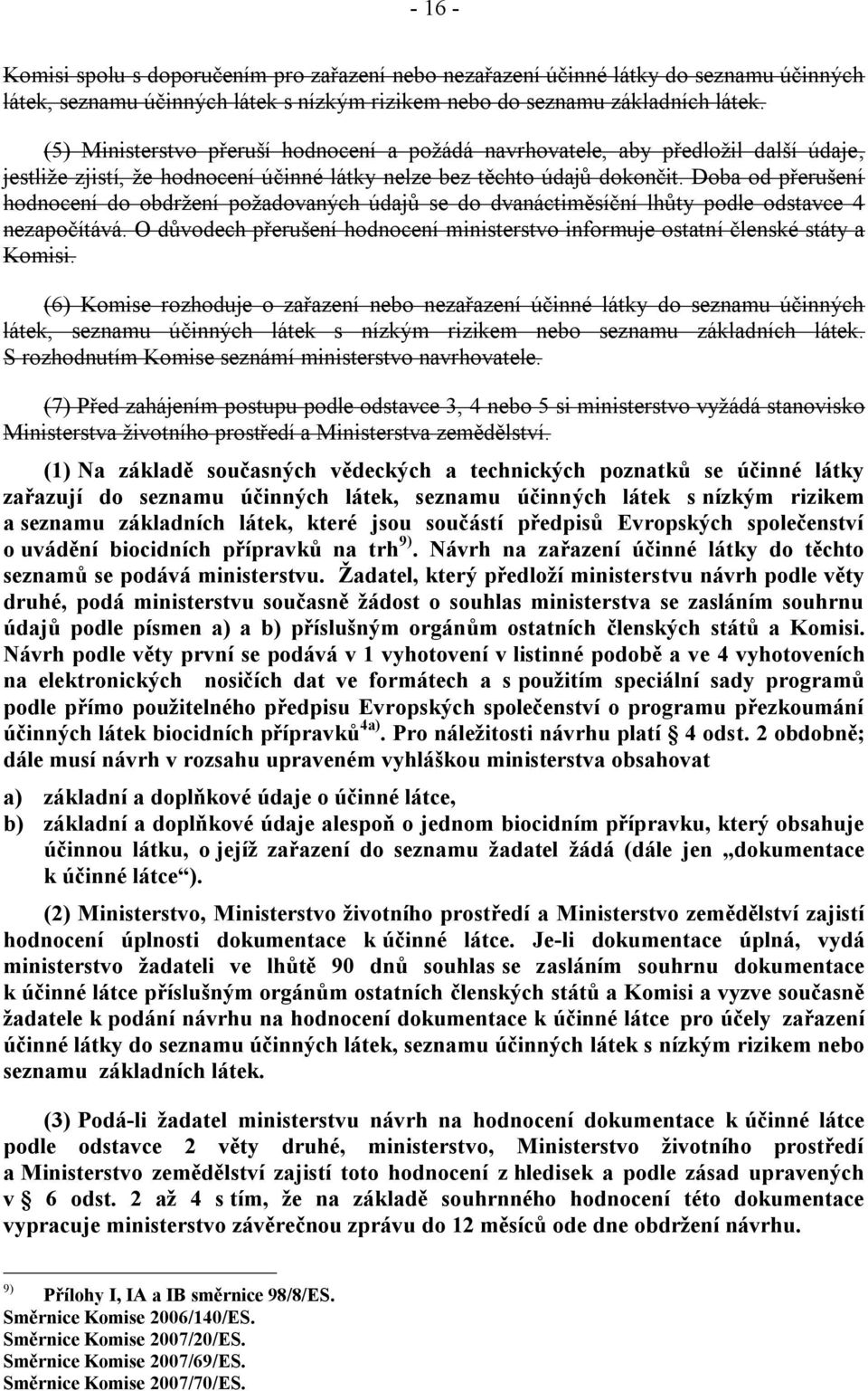 Doba od přerušení hodnocení do obdrţení poţadovaných údajů se do dvanáctiměsíční lhůty podle odstavce 4 nezapočítává.