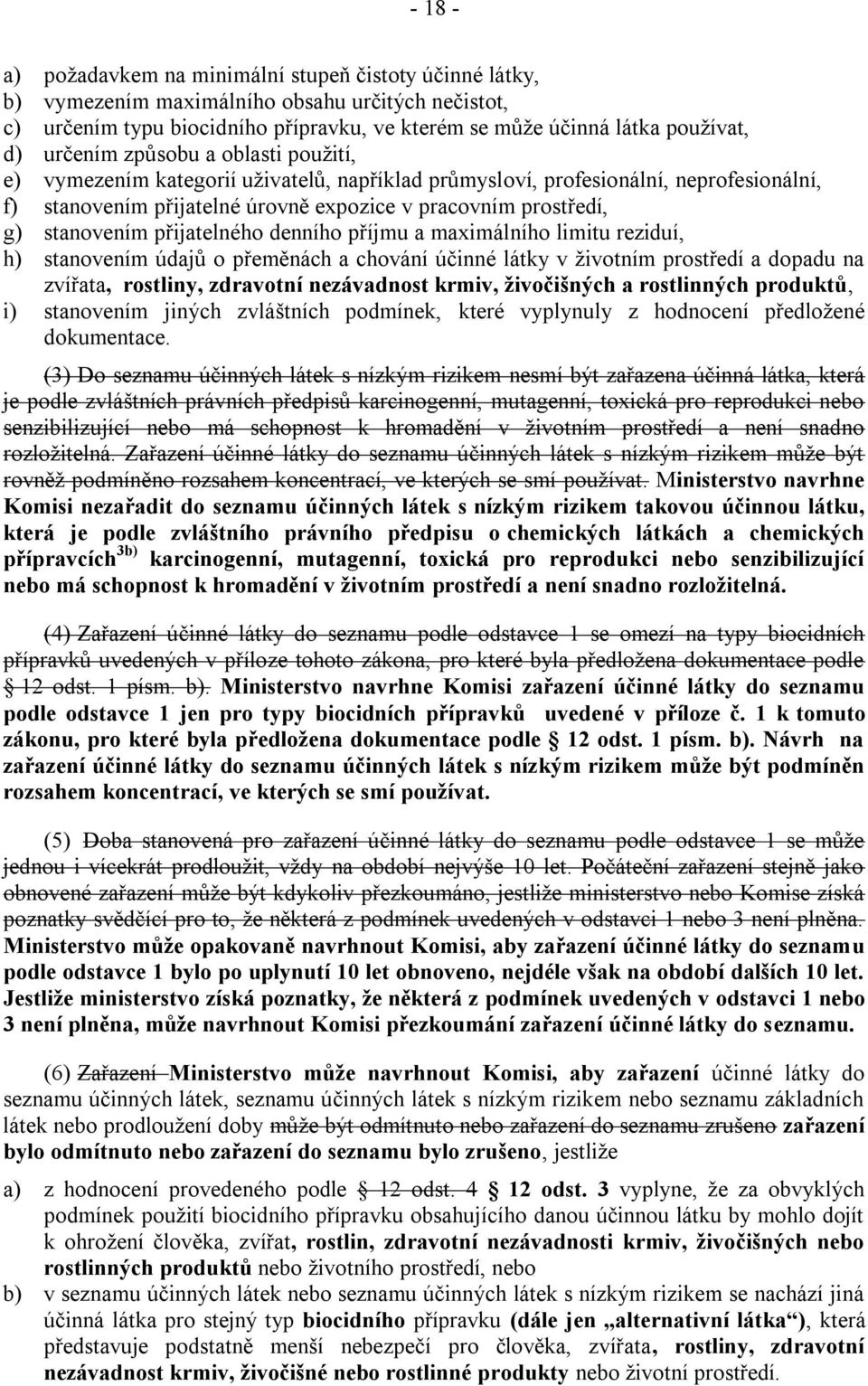 stanovením přijatelného denního příjmu a maximálního limitu reziduí, h) stanovením údajů o přeměnách a chování účinné látky v ţivotním prostředí a dopadu na zvířata, rostliny, zdravotní nezávadnost