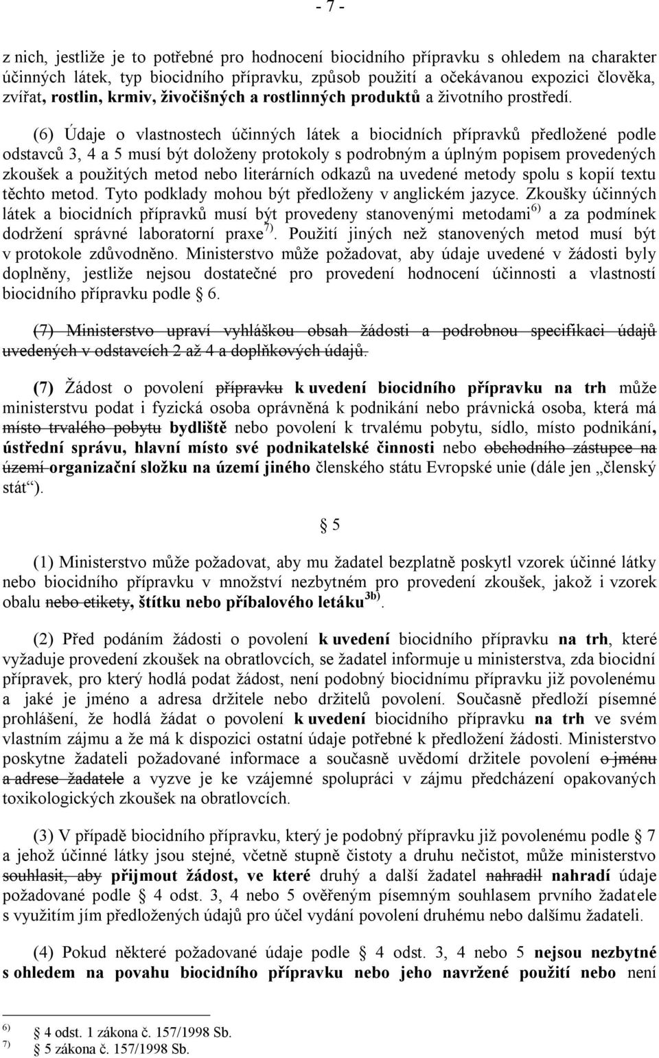 (6) Údaje o vlastnostech účinných látek a biocidních přípravků předloţené podle odstavců 3, 4 a 5 musí být doloţeny protokoly s podrobným a úplným popisem provedených zkoušek a pouţitých metod nebo