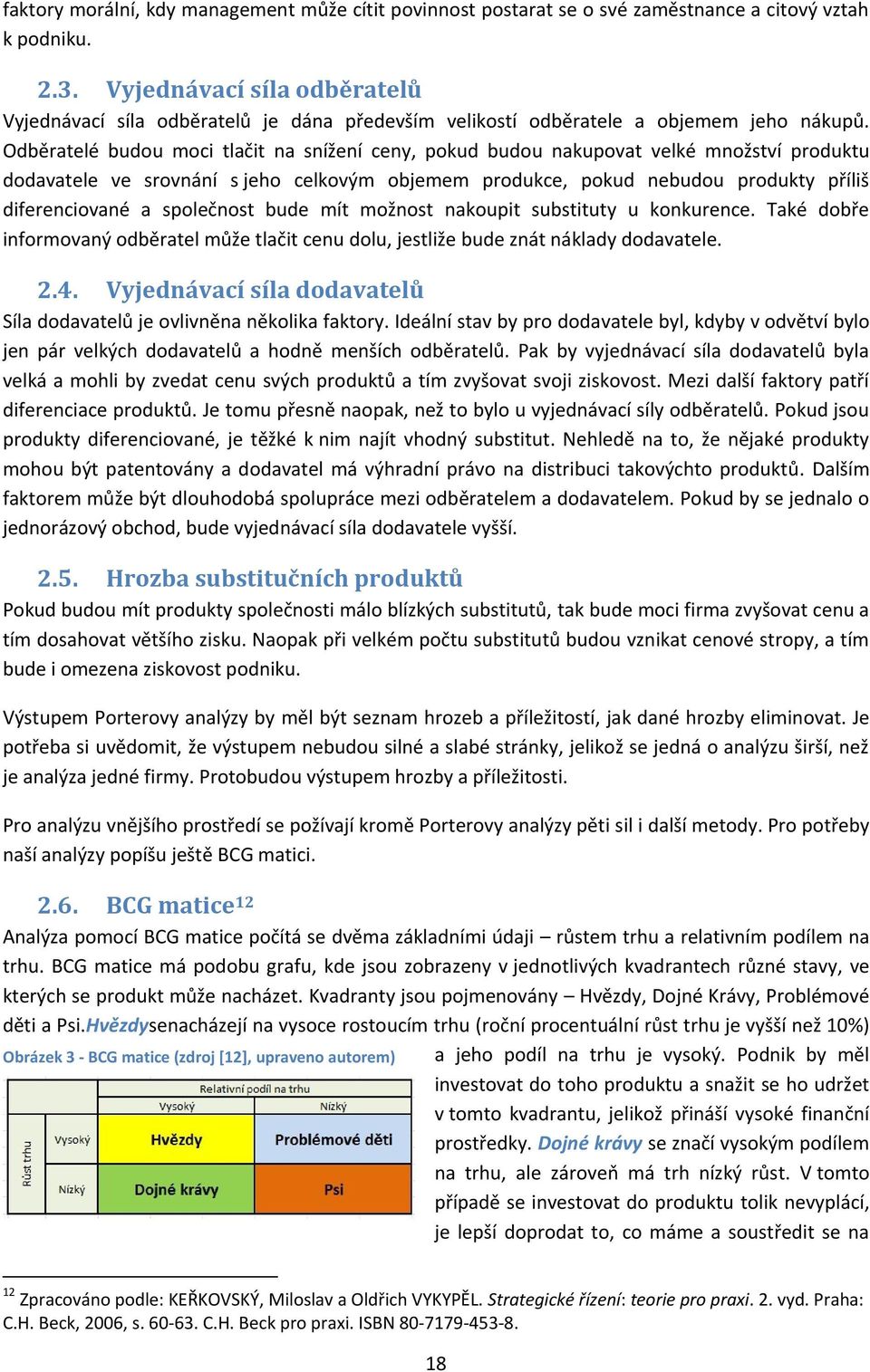 Odběratelé budou moci tlačit na snížení ceny, pokud budou nakupovat velké množství produktu dodavatele ve srovnání s jeho celkovým objemem produkce, pokud nebudou produkty příliš diferenciované a