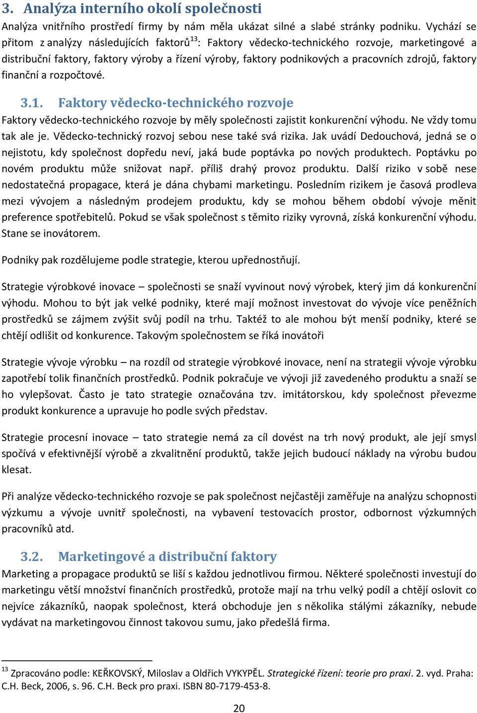 zdrojů, faktory finanční a rozpočtové. 3.1. Faktory vědecko-technického rozvoje Faktory vědecko-technického rozvoje by měly společnosti zajistit konkurenční výhodu. Ne vždy tomu tak ale je.