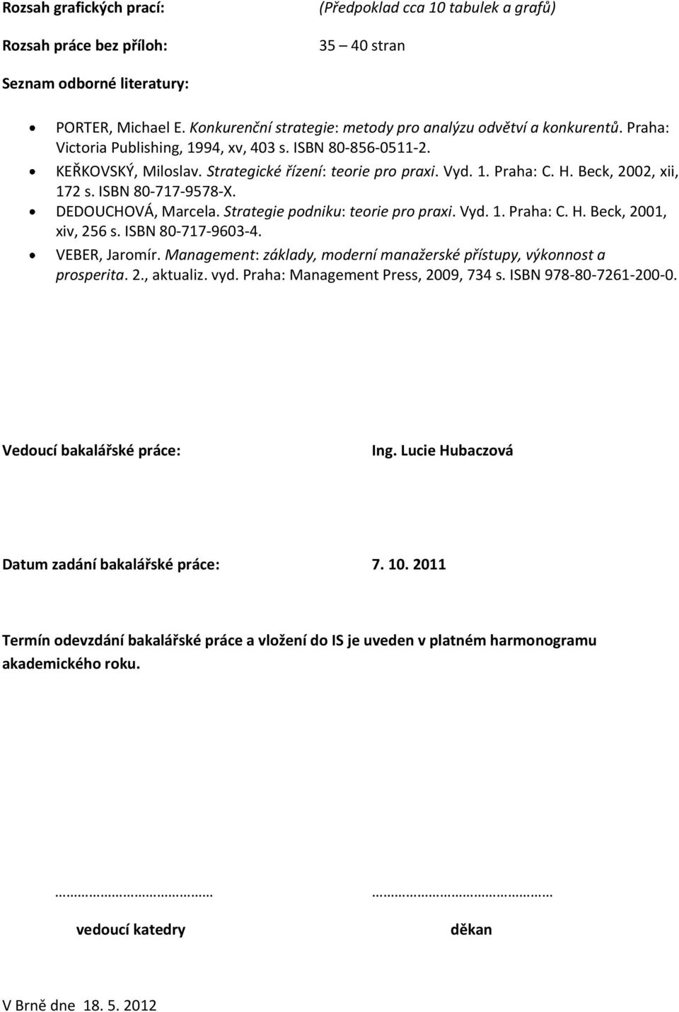 H. Beck, 2002, xii, 172 s. ISBN 80-717-9578-X. DEDOUCHOVÁ, Marcela. Strategie podniku: teorie pro praxi. Vyd. 1. Praha: C. H. Beck, 2001, xiv, 256 s. ISBN 80-717-9603-4. VEBER, Jaromír.