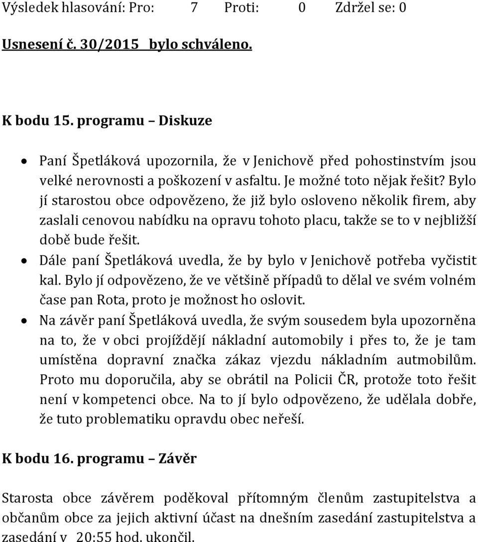 Dále paní Špetláková uvedla, že by bylo v Jenichově potřeba vyčistit kal. Bylo jí odpovězeno, že ve většině případů to dělal ve svém volném čase pan Rota, proto je možnost ho oslovit.