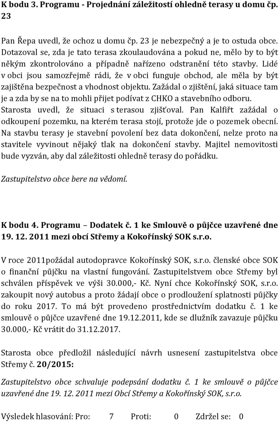 Lidé v obci jsou samozřejmě rádi, že v obci funguje obchod, ale měla by být zajištěna bezpečnost a vhodnost objektu.