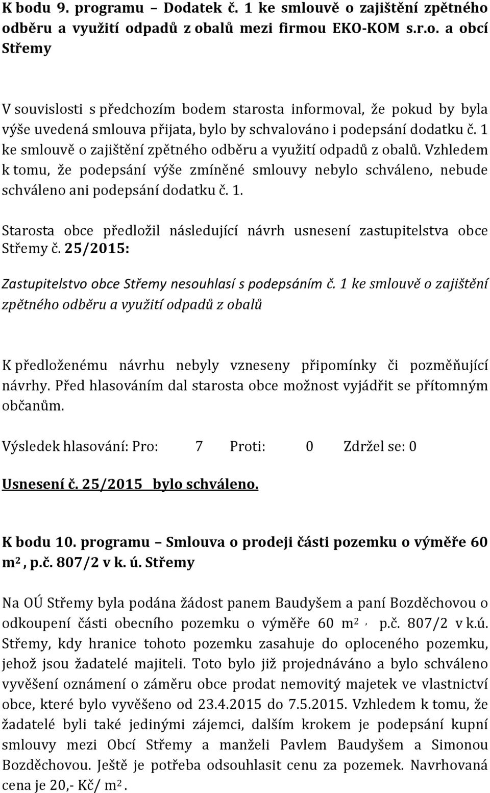 25/2015: Zastupitelstvo obce Střemy nesouhlasí s podepsáním č. 1 ke smlouvě o zajištění zpětného odběru a využití odpadů z obalů Usnesení č. 25/2015 bylo schváleno. K bodu 10.