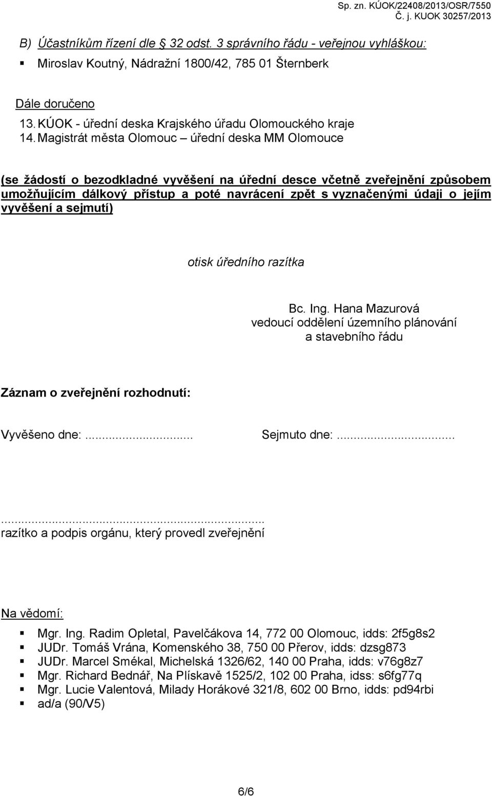 jejím vyvěšení a sejmutí) otisk úředního razítka Bc. Ing. Hana Mazurová vedoucí oddělení územního plánování a stavebního řádu Záznam o zveřejnění rozhodnutí: Vyvěšeno dne:... Sejmuto dne:.