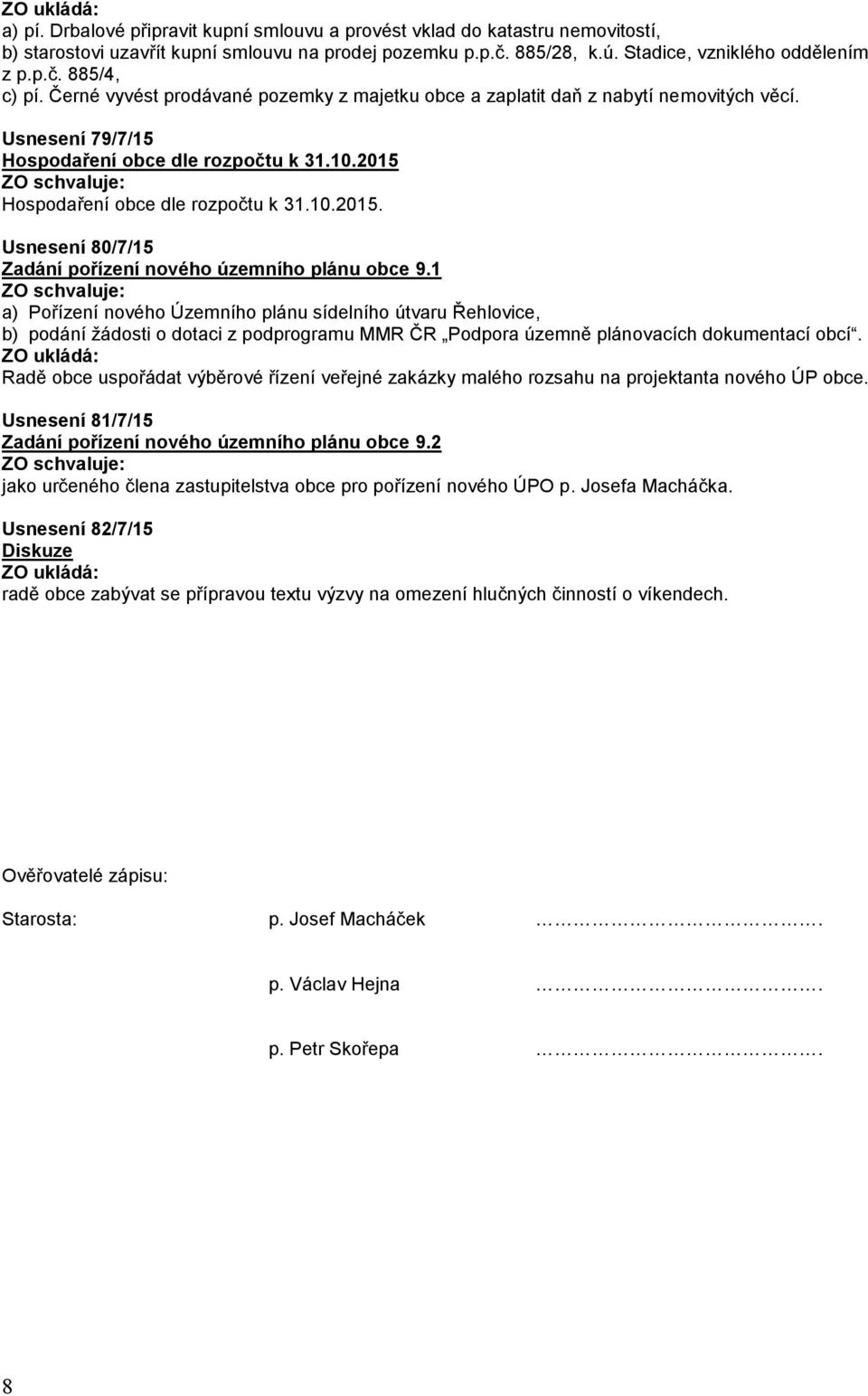 Hospodaření obce dle rozpočtu k 31.10.2015. Usnesení 80/7/15 Zadání pořízení nového územního plánu obce 9.