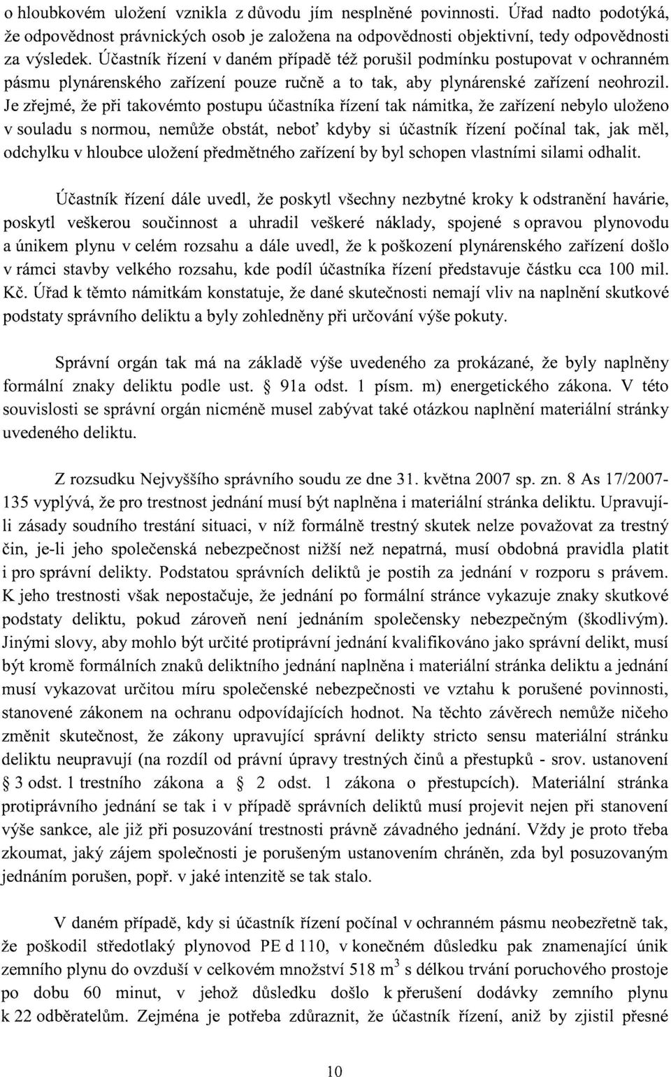 Je zřejmé, že při takovémto postupu účastníka řízení tak námitka, že zařízení nebylo uloženo v souladu s normou, nemůže obstát, neboť kdyby si účastník řízení počínal tak, jak měl, odchylku v hloubce