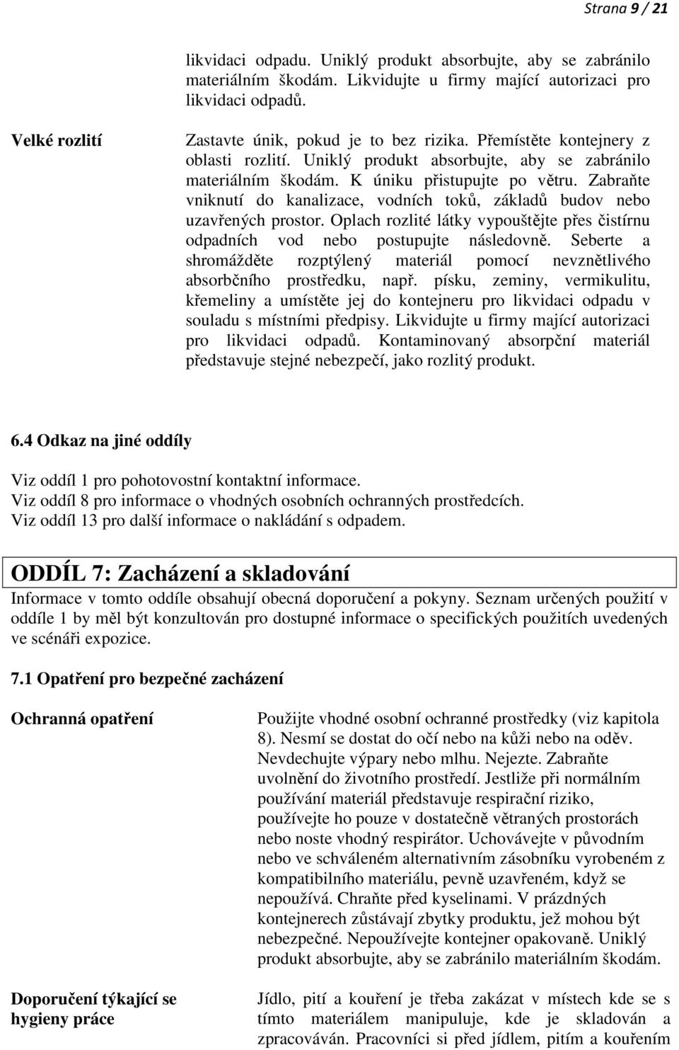 Zabraňte vniknutí do kanalizace, vodních toků, základů budov nebo uzavřených prostor. Oplach rozlité látky vypouštějte přes čistírnu odpadních vod nebo postupujte následovně.