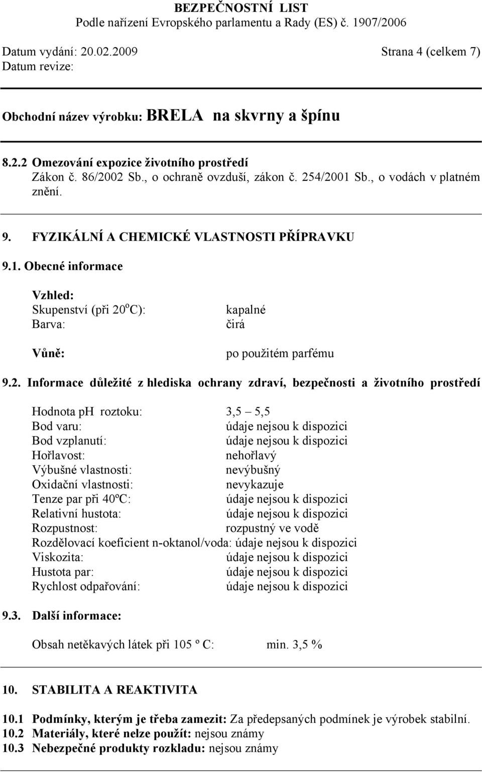 o C): Barva: Vůně: kapalné čirá po použitém parfému 9.2.