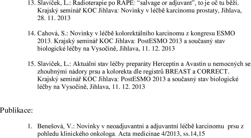 : Aktuální stav léčby preparáty Herceptin a Avastin u nemocných se zhoubnými nádory prsu a kolorekta dle registrů BREAST a CORRECT.