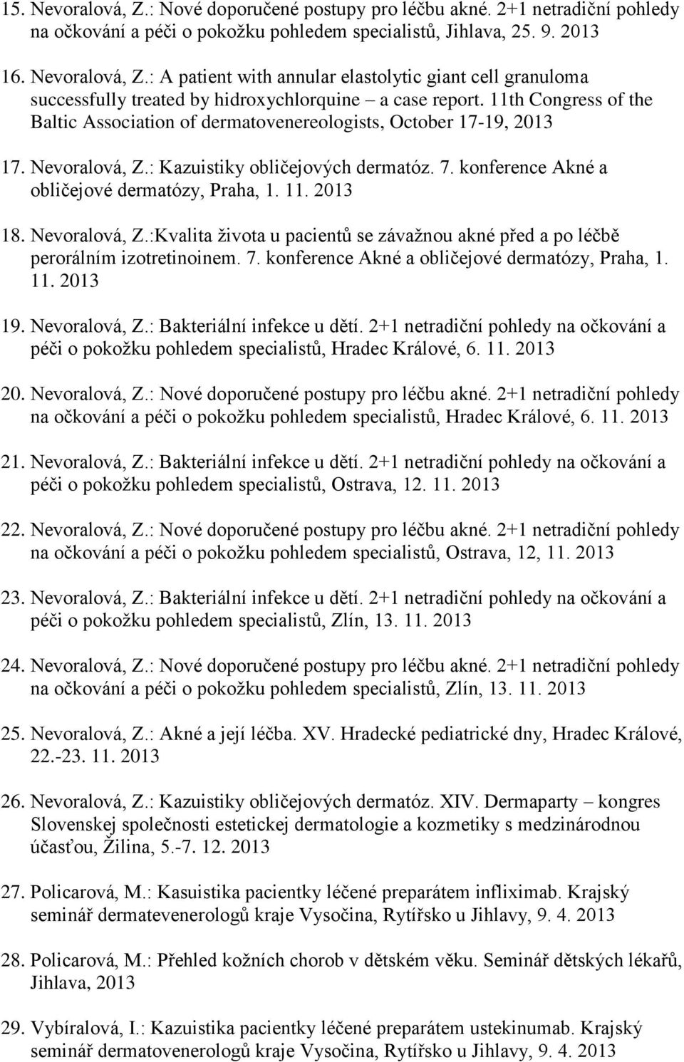 Nevoralová, Z.:Kvalita života u pacientů se závažnou akné před a po léčbě perorálním izotretinoinem. 7. konference Akné a obličejové dermatózy, Praha, 1. 11. 19. Nevoralová, Z.