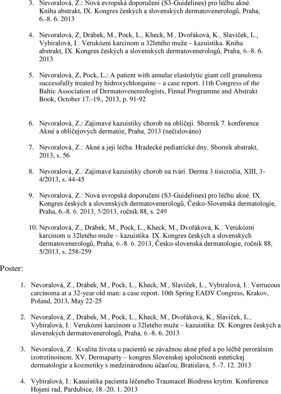 Nevoralová, Z, Pock, L.: A patient with annular elastolytic giant cell granuloma successfully treated by hidroxychlorquine a case report.