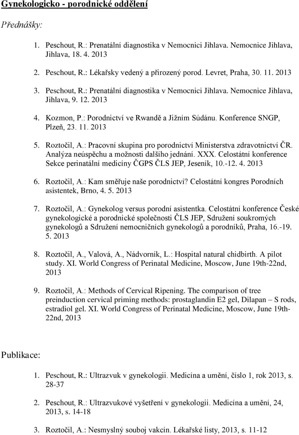 11. 5. Roztočil, A.: Pracovní skupina pro porodnictví Ministerstva zdravotnictví ČR. Analýza neúspěchu a možnosti dalšího jednání. XXX.
