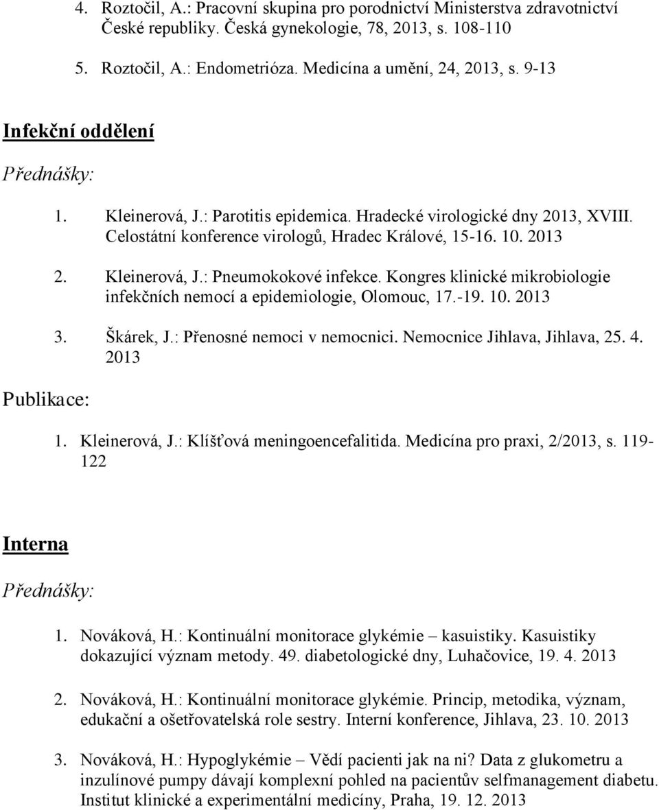 Kongres klinické mikrobiologie infekčních nemocí a epidemiologie, Olomouc, 17.-19. 10. 3. Škárek, J.: Přenosné nemoci v nemocnici. Nemocnice Jihlava, Jihlava, 25. 4. 1. Kleinerová, J.