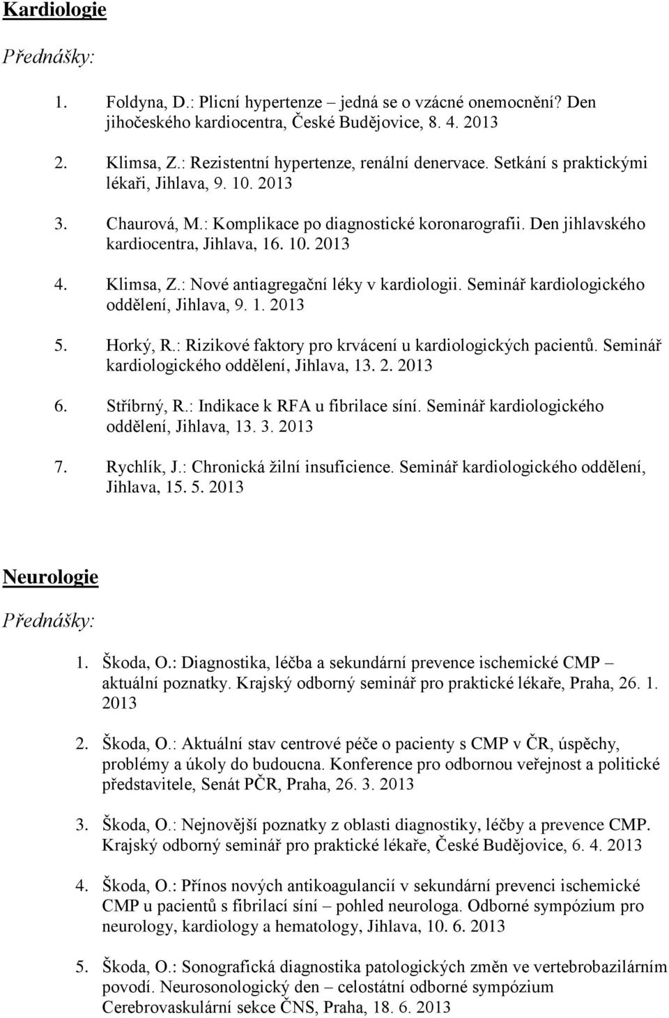 : Nové antiagregační léky v kardiologii. Seminář kardiologického oddělení, Jihlava, 9. 1. 5. Horký, R.: Rizikové faktory pro krvácení u kardiologických pacientů.