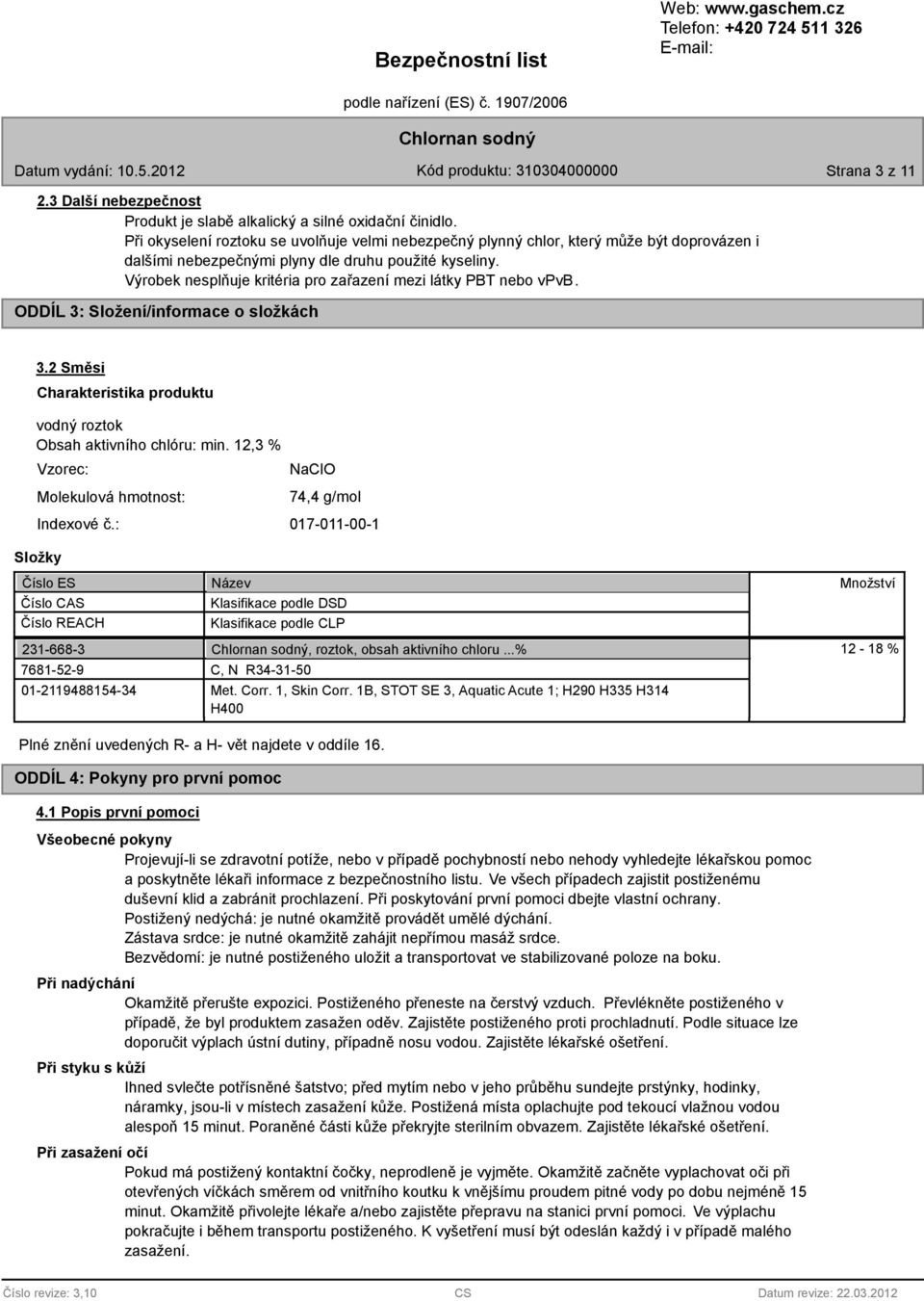 Výrobek nesplňuje kritéria pro zařazení mezi látky PBT nebo vpvb. ODDÍL 3: Složení/informace o složkách 3.2 Směsi Charakteristika produktu vodný roztok Obsah aktivního chlóru: min.