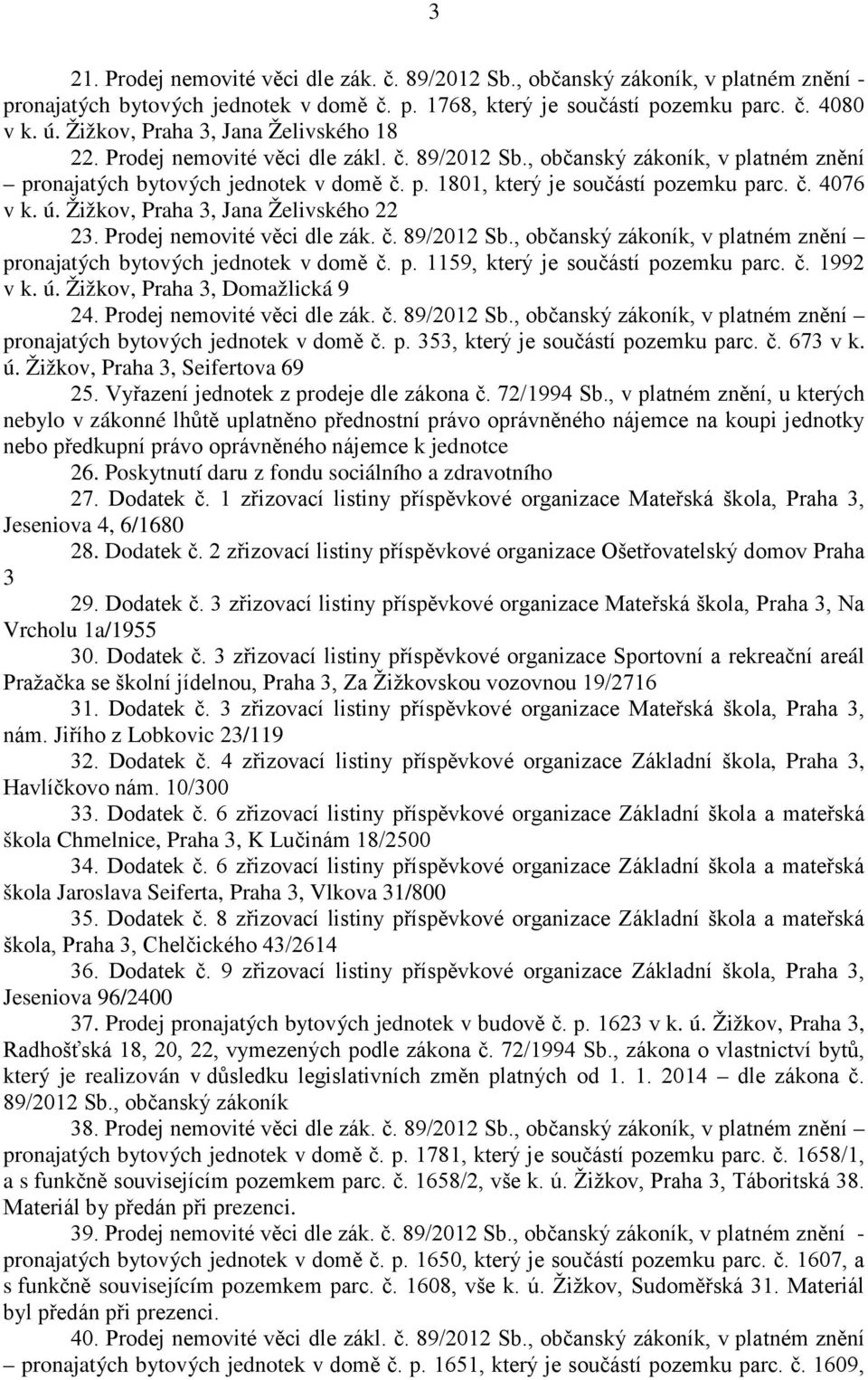 č. 4076 v k. ú. Žižkov, Praha 3, Jana Želivského 22 23. Prodej nemovité věci dle zák. č. 89/2012 Sb., občanský zákoník, v platném znění pronajatých bytových jednotek v domě č. p. 1159, který je součástí pozemku parc.