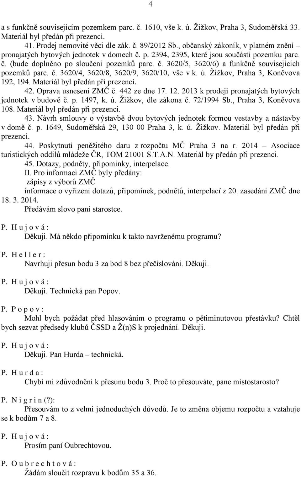 č. 3620/4, 3620/8, 3620/9, 3620/10, vše v k. ú. Žižkov, Praha 3, Koněvova 192, 194. Materiál byl předán při prezenci. 42. Oprava usnesení ZMČ č. 442 ze dne 17. 12.