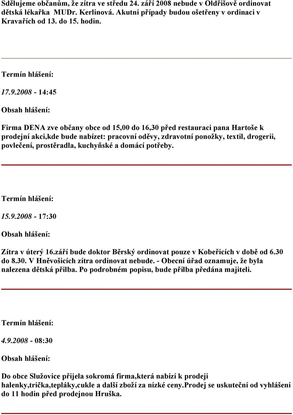 kuchyňské a domácí potřeby. 15.9.2008-17:30 Zítra v úterý 16.září bude doktor Běrský ordinovat pouze v Kobeřicích v době od 6.30 do 8.30. V Hněvošicích zítra ordinovat nebude.