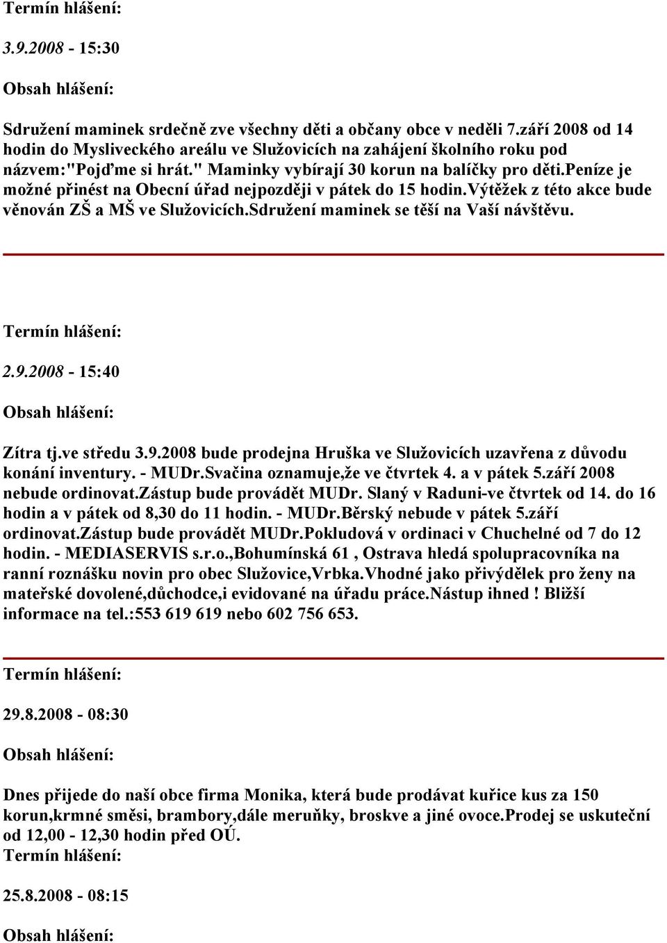 Sdružení maminek se těší na Vaší návštěvu. 2.9.2008-15:40 Zítra tj.ve středu 3.9.2008 bude prodejna Hruška ve Služovicích uzavřena z důvodu konání inventury. - MUDr.Svačina oznamuje,že ve čtvrtek 4.