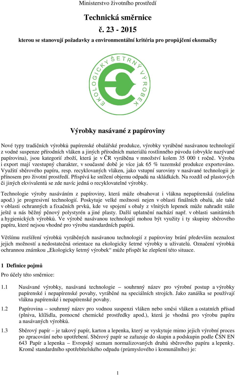 nasávanou technologií z vodné suspenze přírodních vláken a jiných přírodních materiálů rostlinného původu (obvykle nazývané papírovina), jsou kategorií zboží, která je v ČR vyráběna v množství kolem