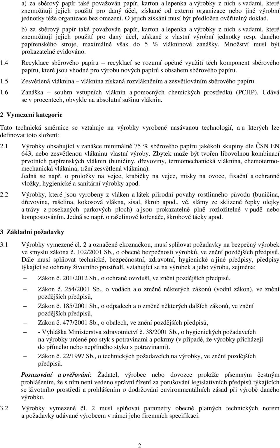 b) za sběrový papír také považován papír, karton a lepenka a výrobky z nich s vadami, které znemožňují jejich použití pro daný účel, získané z vlastní výrobní jednotky resp.