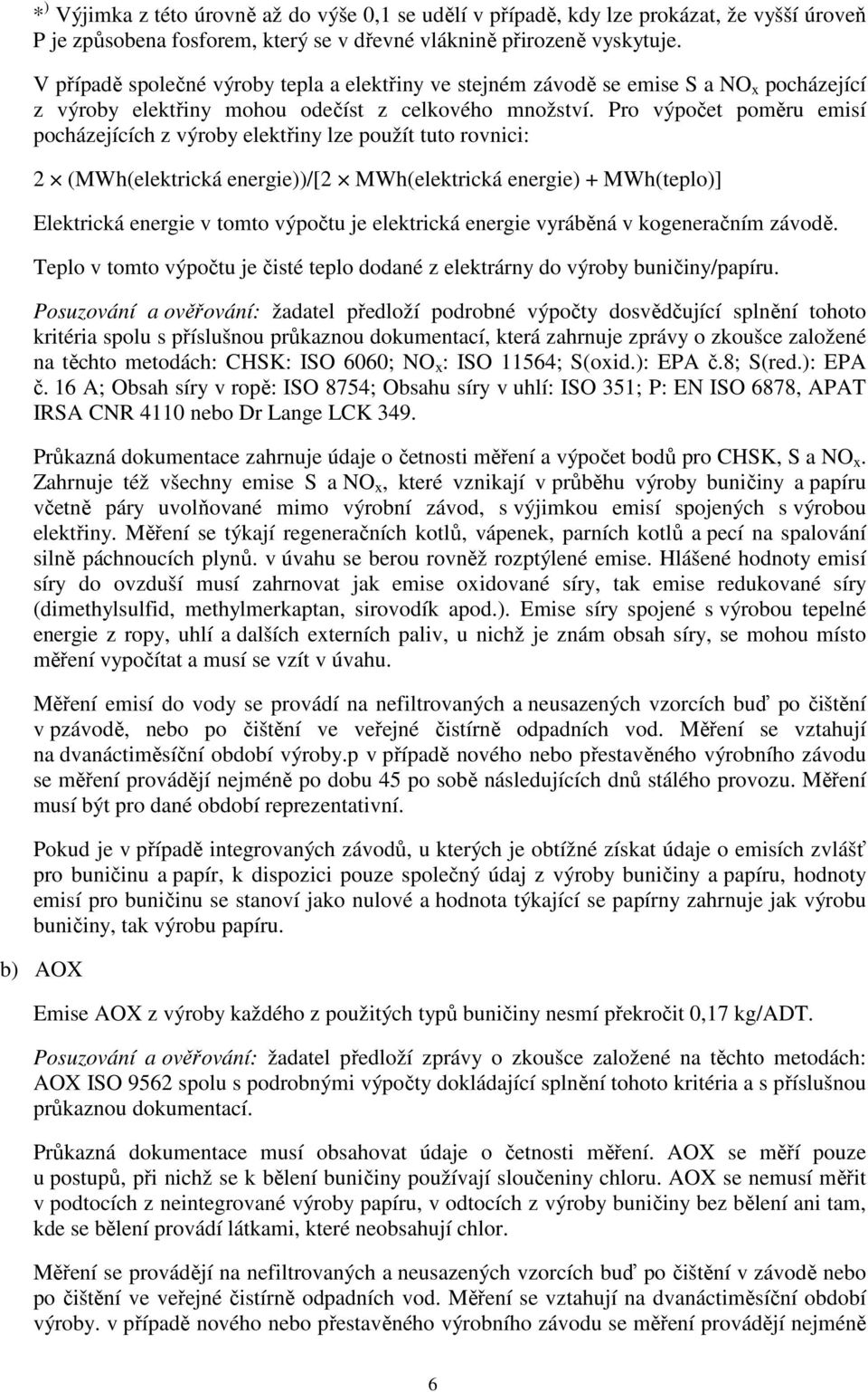 Pro výpočet poměru emisí pocházejících z výroby elektřiny lze použít tuto rovnici: 2 (MWh(elektrická energie))/[2 MWh(elektrická energie) + MWh(teplo)] Elektrická energie v tomto výpočtu je