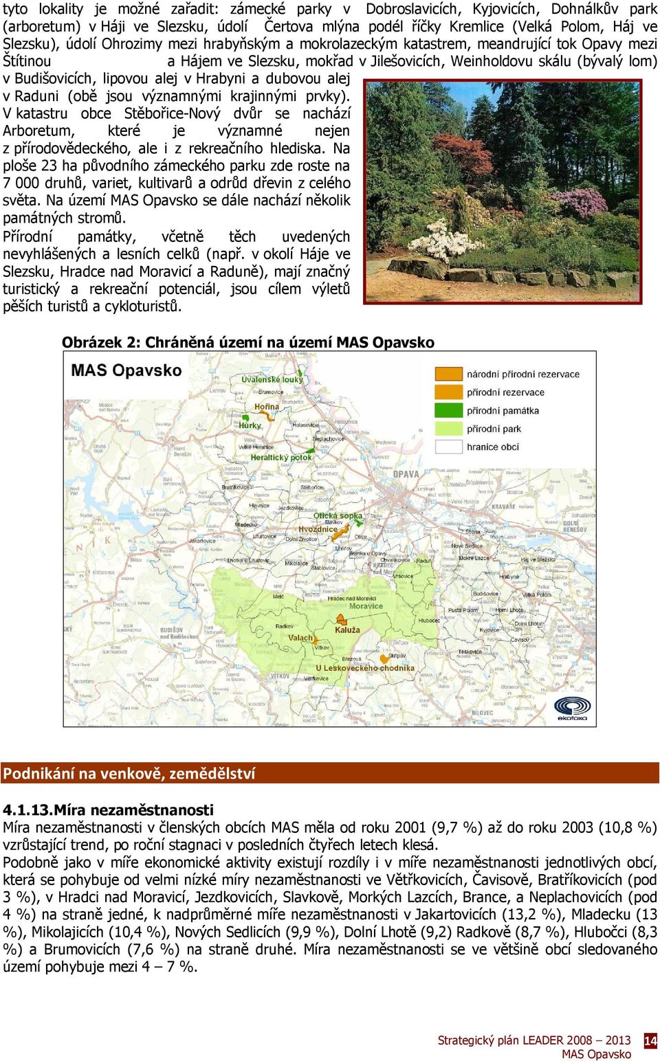 a dubovou alej v Raduni (obě jsou významnými krajinnými prvky). V katastru obce Stěbořice-Nový dvůr se nachází Arboretum, které je významné nejen z přírodovědeckého, ale i z rekreačního hlediska.