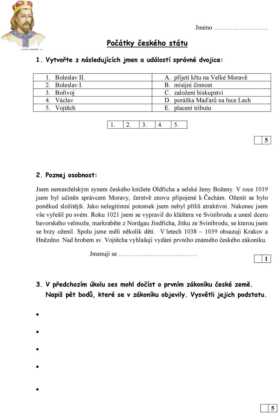 Poznej osobnost: Jsem nemanželským synem českého knížete Oldřicha a selské ženy Boženy. V roce 1019 jsem byl učiněn správcem Moravy, čerstvě znovu připojené k Čechám.