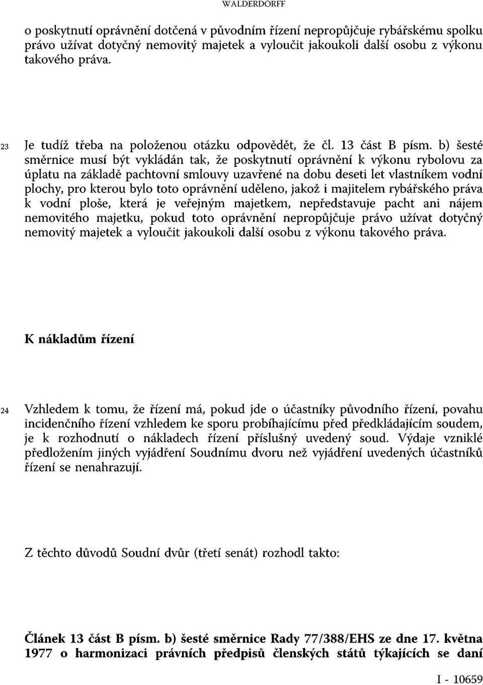 b) šesté směrnice musí být vykládán tak, že poskytnutí oprávnění k výkonu rybolovu za úplatu na základě pachtovní smlouvy uzavřené na dobu deseti let vlastníkem vodní plochy, pro kterou bylo toto