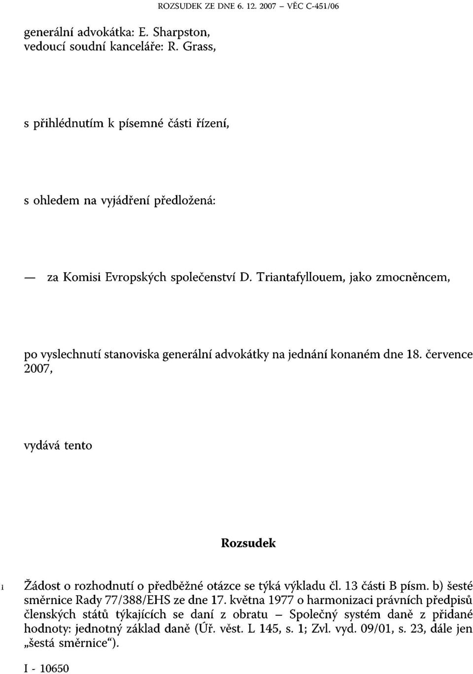 Triantafyllouem, jako zmocněncem, po vyslechnutí stanoviska generální advokátky na jednání konaném dne 18.